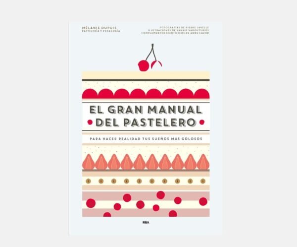 El gran manual del pastelero: Para hacer realidad tus sueños más golosos