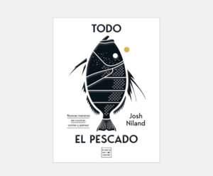 Todo el pescado: Nuevas maneras de cocinar, comer y pensar